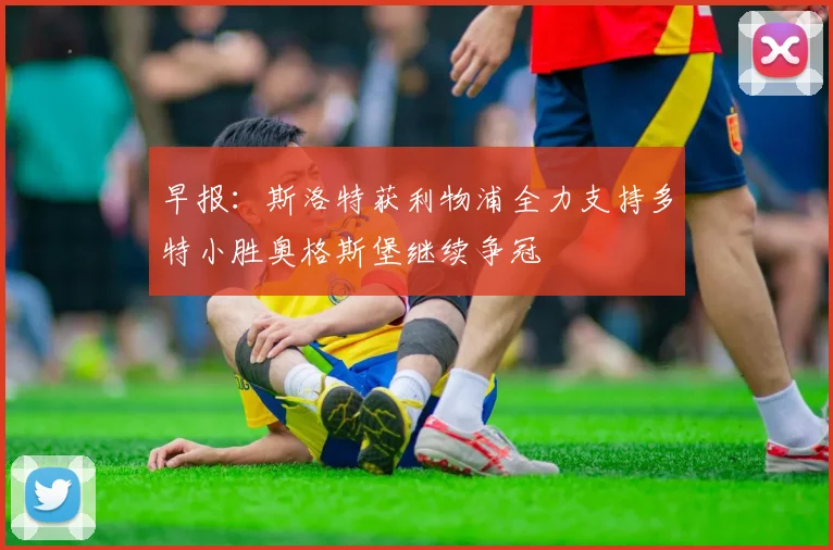 早报：斯洛特获利物浦全力支持多特小胜奥格斯堡继续争冠